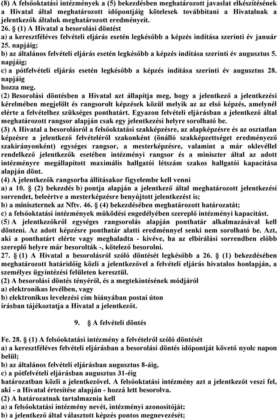napjáig; b) az általános felvételi eljárás esetén legkésőbb a képzés indítása szerinti év augusztus 5. napjáig; c) a pótfelvételi eljárás esetén legkésőbb a képzés indítása szerinti év augusztus 28.