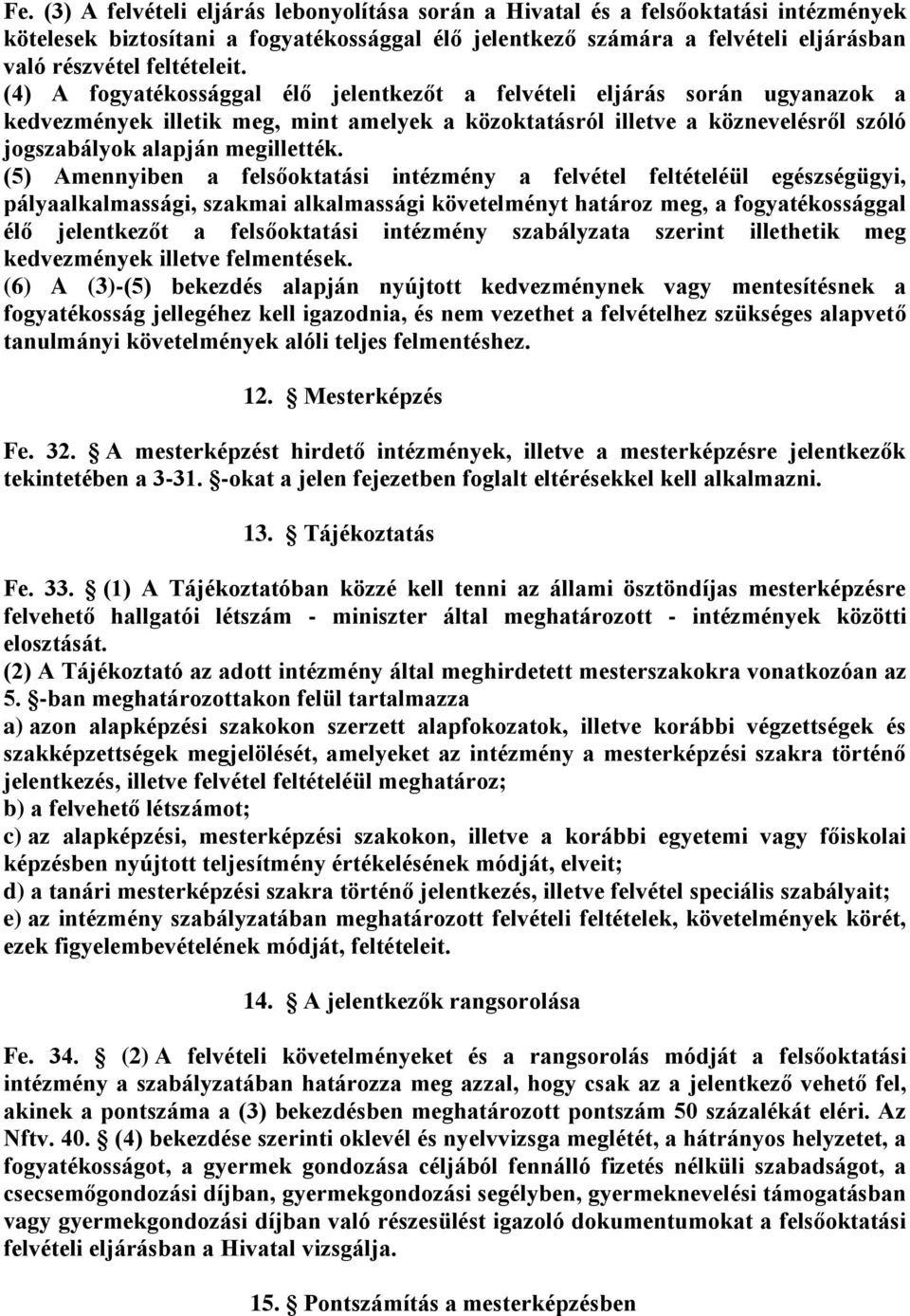 (4) A fogyatékossággal élő jelentkezőt a felvételi eljárás során ugyanazok a kedvezmények illetik meg, mint amelyek a közoktatásról illetve a köznevelésről szóló jogszabályok alapján megillették.