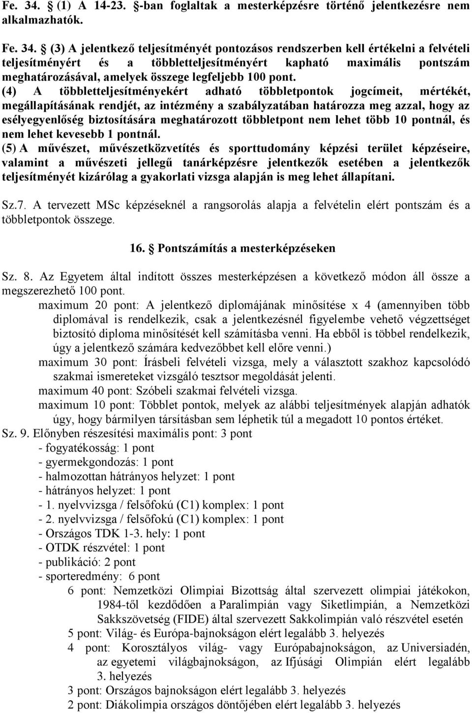 (3) A jelentkező teljesítményét pontozásos rendszerben kell értékelni a felvételi teljesítményért és a többletteljesítményért kapható maximális pontszám meghatározásával, amelyek összege legfeljebb