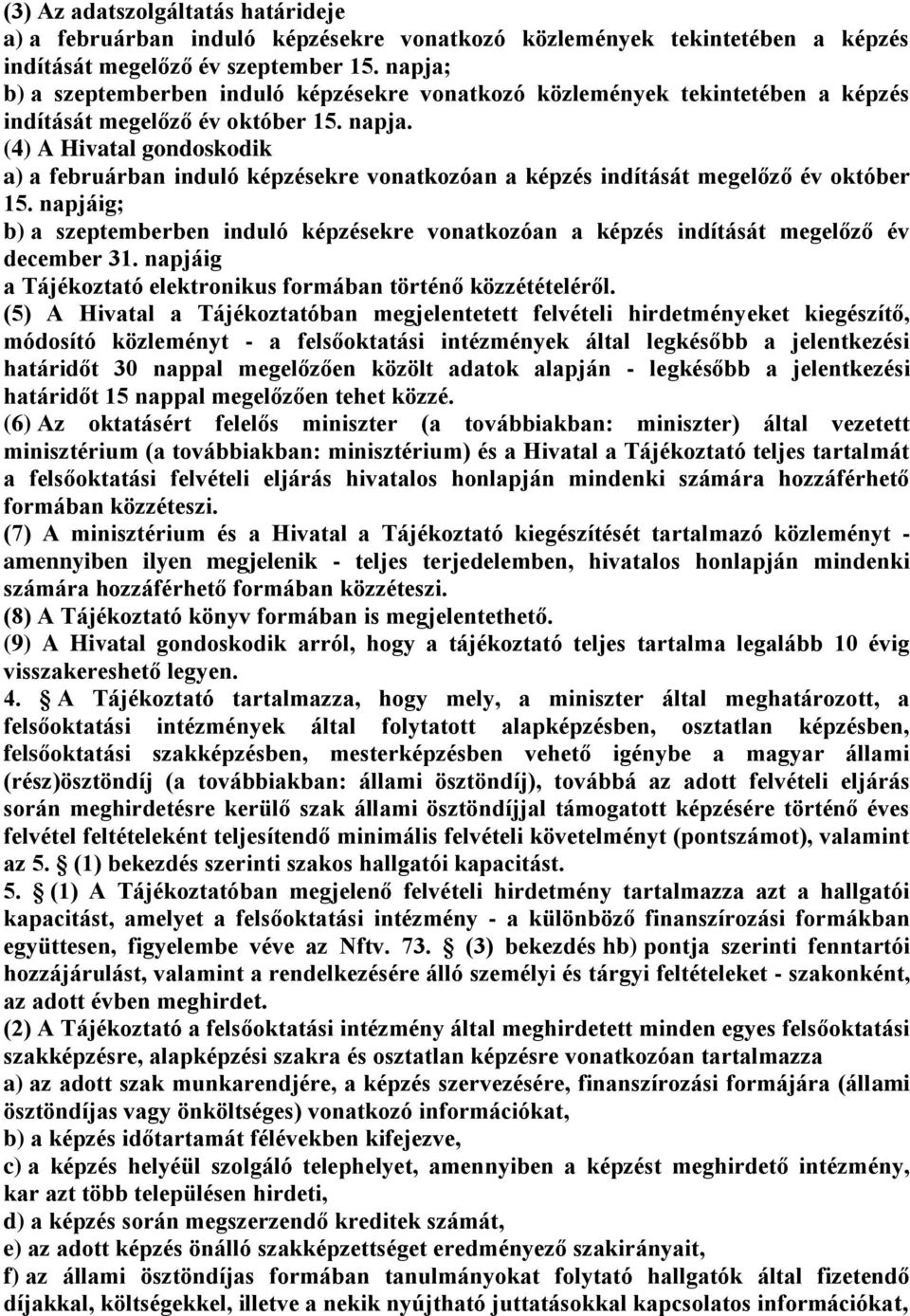 (4) A Hivatal gondoskodik a) a februárban induló képzésekre vonatkozóan a képzés indítását megelőző év október 15.