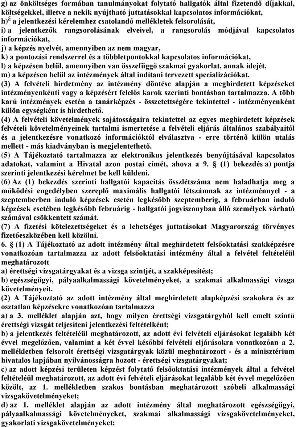 rendszerrel és a többletpontokkal kapcsolatos információkat, l) a képzésen belül, amennyiben van összefüggő szakmai gyakorlat, annak idejét, m) a képzésen belül az intézmények által indítani