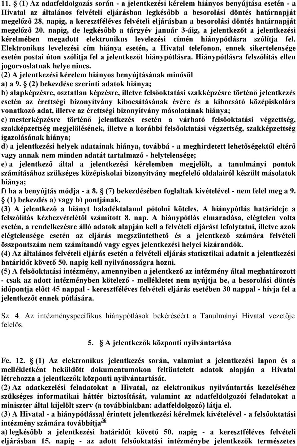 napig, de legkésőbb a tárgyév január 3-áig, a jelentkezőt a jelentkezési kérelmében megadott elektronikus levelezési címén hiánypótlásra szólítja fel.