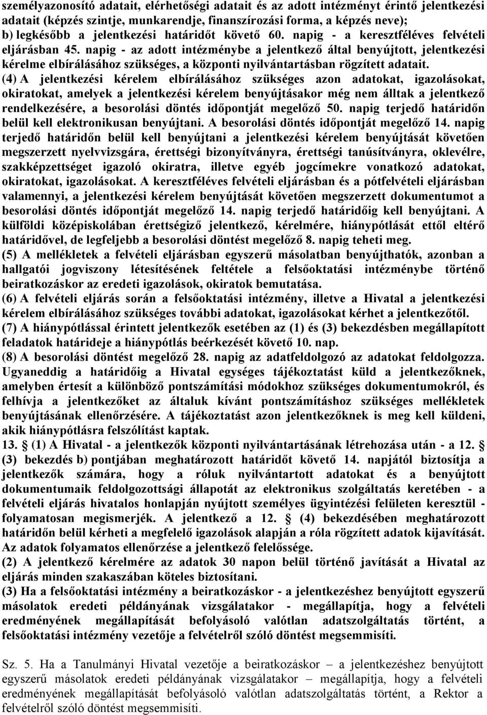 napig - az adott intézménybe a jelentkező által benyújtott, jelentkezési kérelme elbírálásához szükséges, a központi nyilvántartásban rögzített adatait.