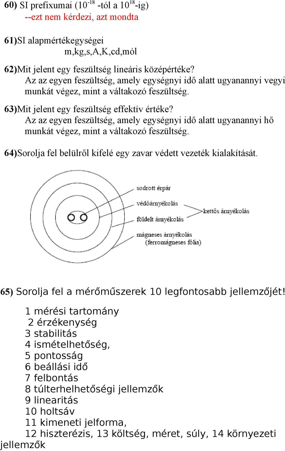 Az az egyen feszültség, amely egységnyi idő alatt ugyanannyi hő munkát végez, mint a váltakozó feszültség. 64)Sorolja fel belülről kifelé egy zavar védett vezeték kialakítását.