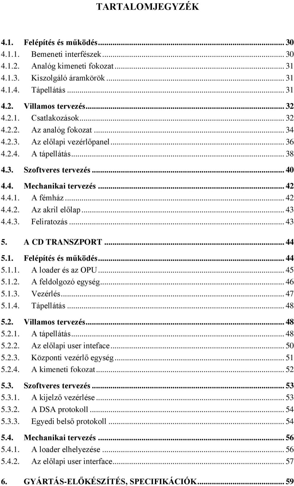 .. 42 4.4.2. Az akril előlap... 43 4.4.3. Feliratozás... 43 5. A CD TRANSZPORT... 44 5.1. Felépítés és működés... 44 5.1.1. A loader és az OPU... 45 5.1.2. A feldolgozó egység... 46 5.1.3. Vezérlés.