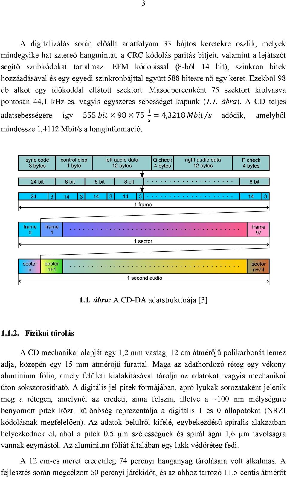 Másodpercenként 75 szektort kiolvasva pontosan 44,1 khz-es, vagyis egyszeres sebességet kapunk (1.1. ábra). A CD teljes adatsebességére így adódik, amelyből mindössze 1,4112 Mbit/s a hanginformáció.