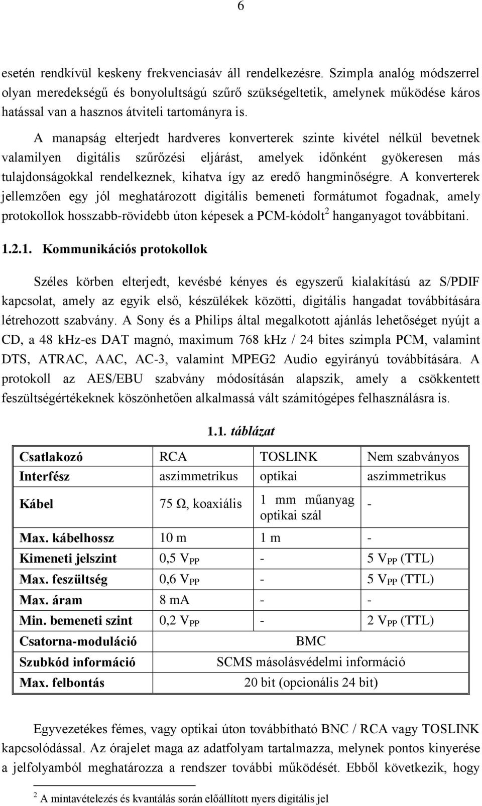 A manapság elterjedt hardveres konverterek szinte kivétel nélkül bevetnek valamilyen digitális szűrőzési eljárást, amelyek időnként gyökeresen más tulajdonságokkal rendelkeznek, kihatva így az eredő