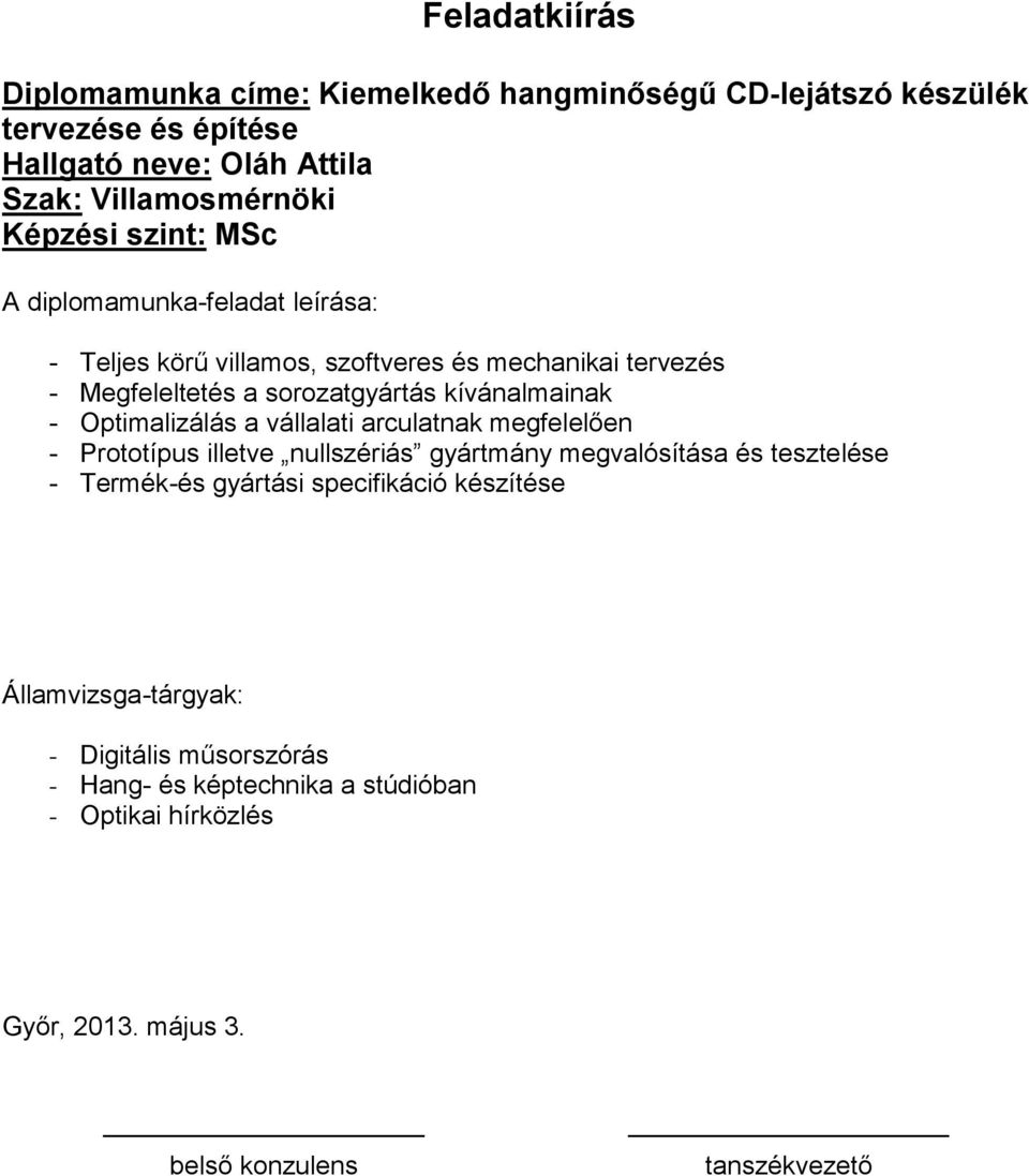 kívánalmainak - Optimalizálás a vállalati arculatnak megfelelően - Prototípus illetve nullszériás gyártmány megvalósítása és tesztelése - Termék-és