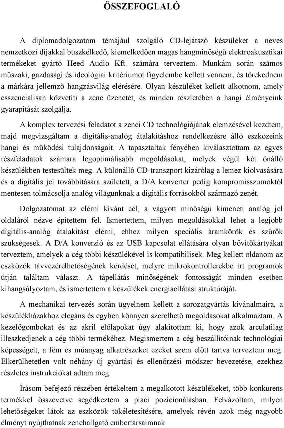 Olyan készüléket kellett alkotnom, amely esszenciálisan közvetíti a zene üzenetét, és minden részletében a hangi élményeink gyarapítását szolgálja.