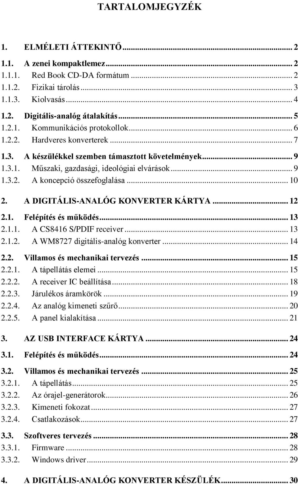 .. 10 2. A DIGITÁLIS-ANALÓG KONVERTER KÁRTYA... 12 2.1. Felépítés és működés... 13 2.1.1. A CS8416 S/PDIF receiver... 13 2.1.2. A WM8727 digitális-analóg konverter... 14 2.2. Villamos és mechanikai tervezés.