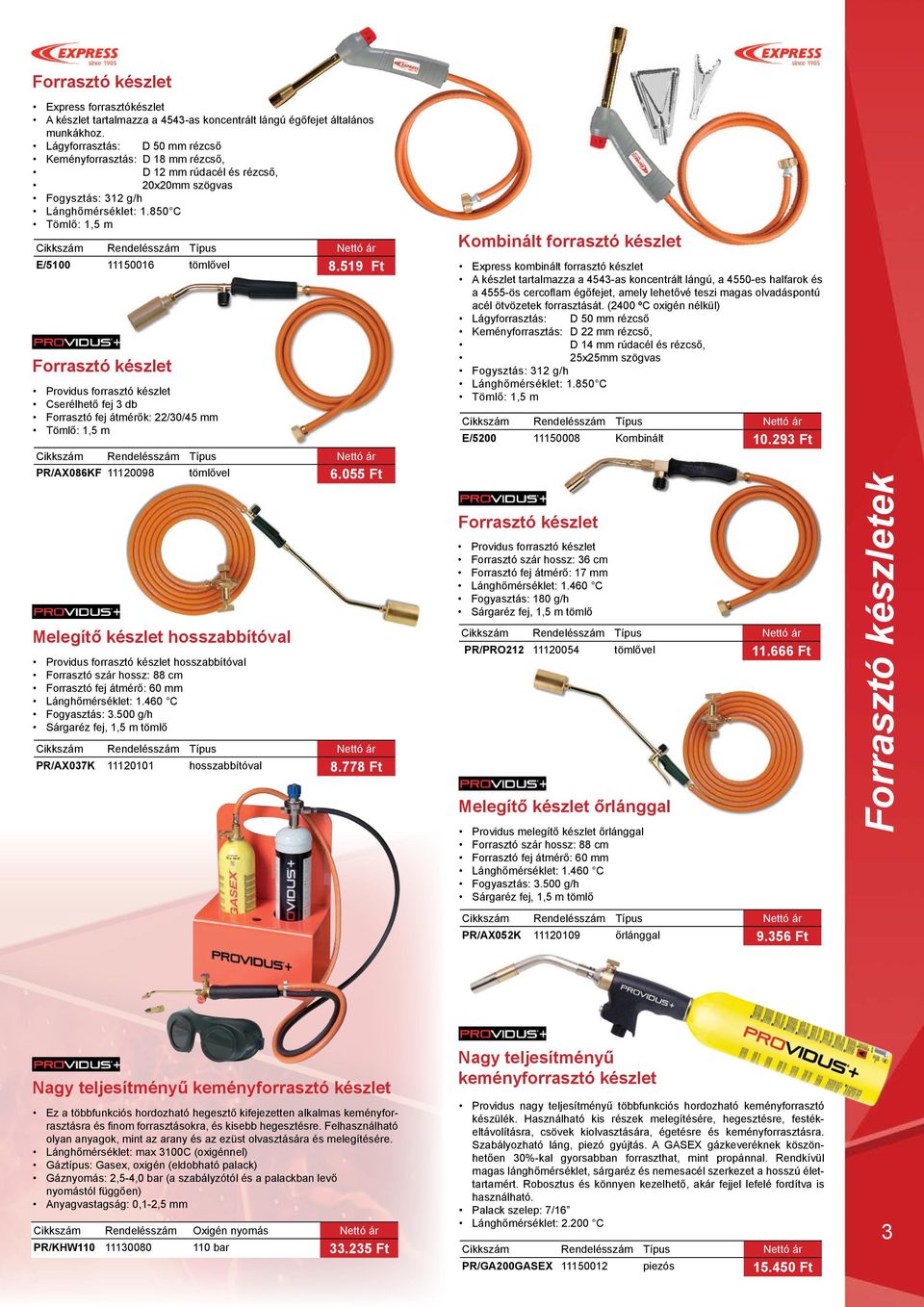 519 Ft Forrasztó készlet Providus forrasztó készlet Cserélhető fej 3 db Forrasztó fej átmérők: 22/30/45 mm Tömlő: 1,5 m PR/AX086KF 11120098 tömlővel 6.