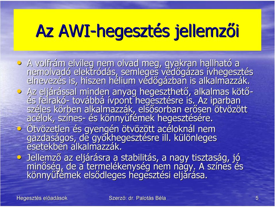 Az iparban széles körben alkalmazzák, elsősorban erősen ötvözött acélok, színes- és könnyűfémek hegesztésére.