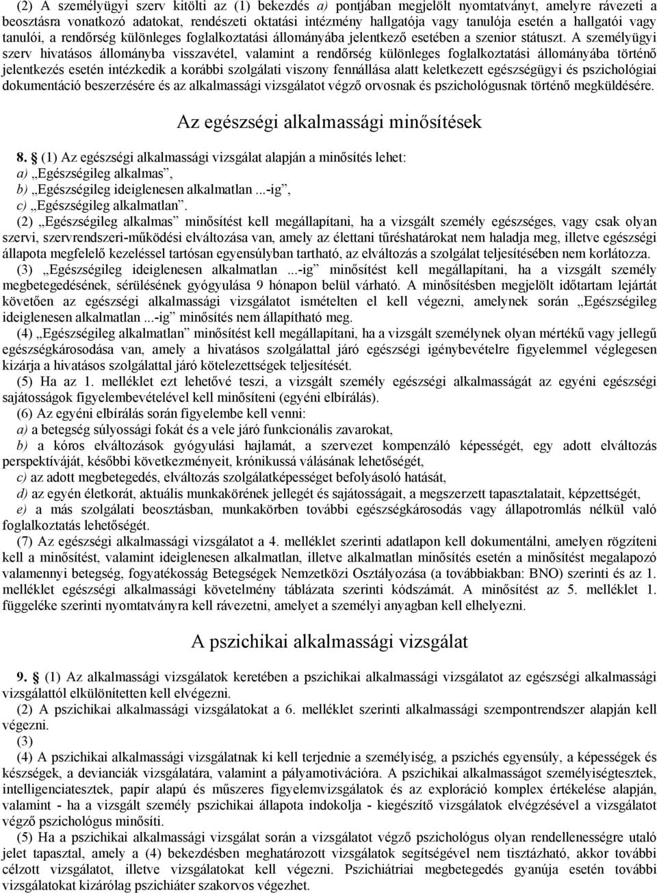 A személyügyi szerv hivatásos állományba visszavétel, valamint a rendőrség különleges foglalkoztatási állományába történő jelentkezés esetén intézkedik a korábbi szolgálati viszony fennállása alatt