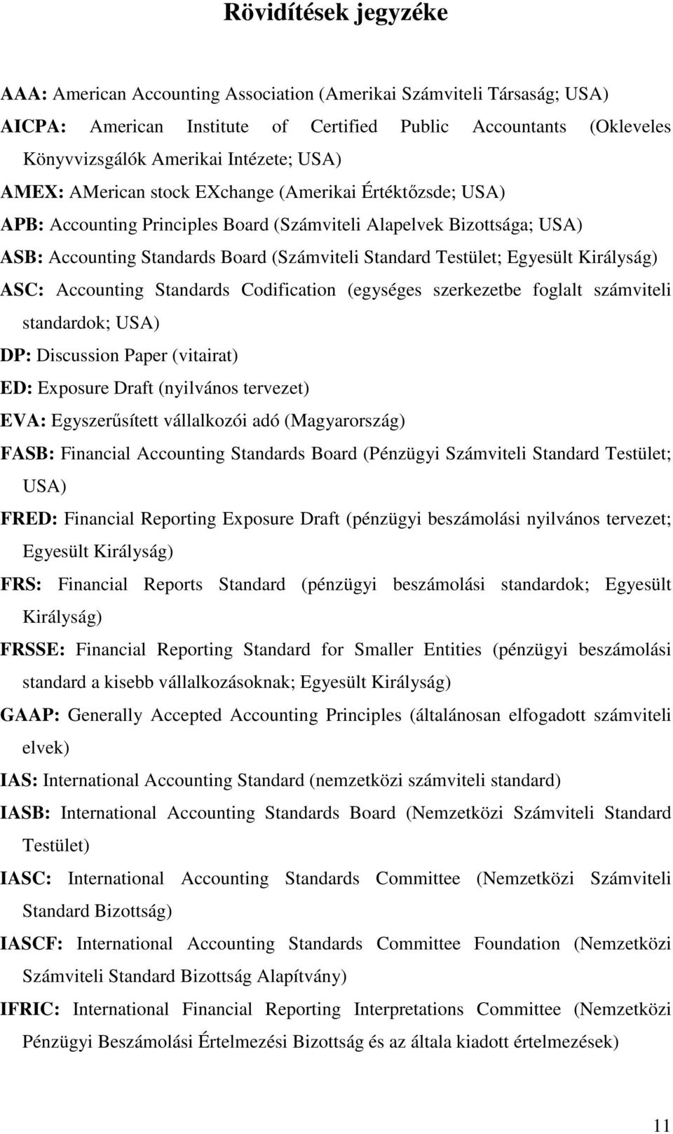 Egyesült Királyság) ASC: Accounting Standards Codification (egységes szerkezetbe foglalt számviteli standardok; USA) DP: Discussion Paper (vitairat) ED: Exposure Draft (nyilvános tervezet) EVA: