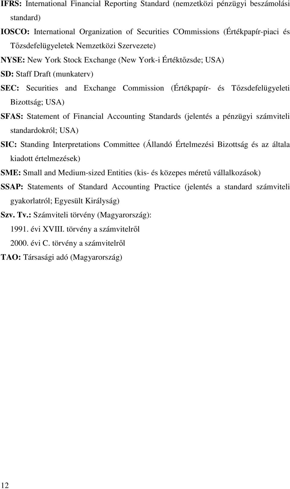 USA) SFAS: Statement of Financial Accounting Standards (jelentés a pénzügyi számviteli standardokról; USA) SIC: Standing Interpretations Committee (Állandó Értelmezési Bizottság és az általa kiadott