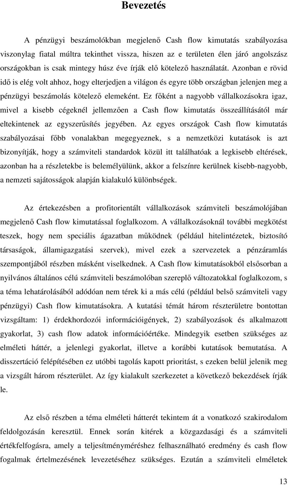 Ez főként a nagyobb vállalkozásokra igaz, mivel a kisebb cégeknél jellemzően a Cash flow kimutatás összeállításától már eltekintenek az egyszerűsítés jegyében.