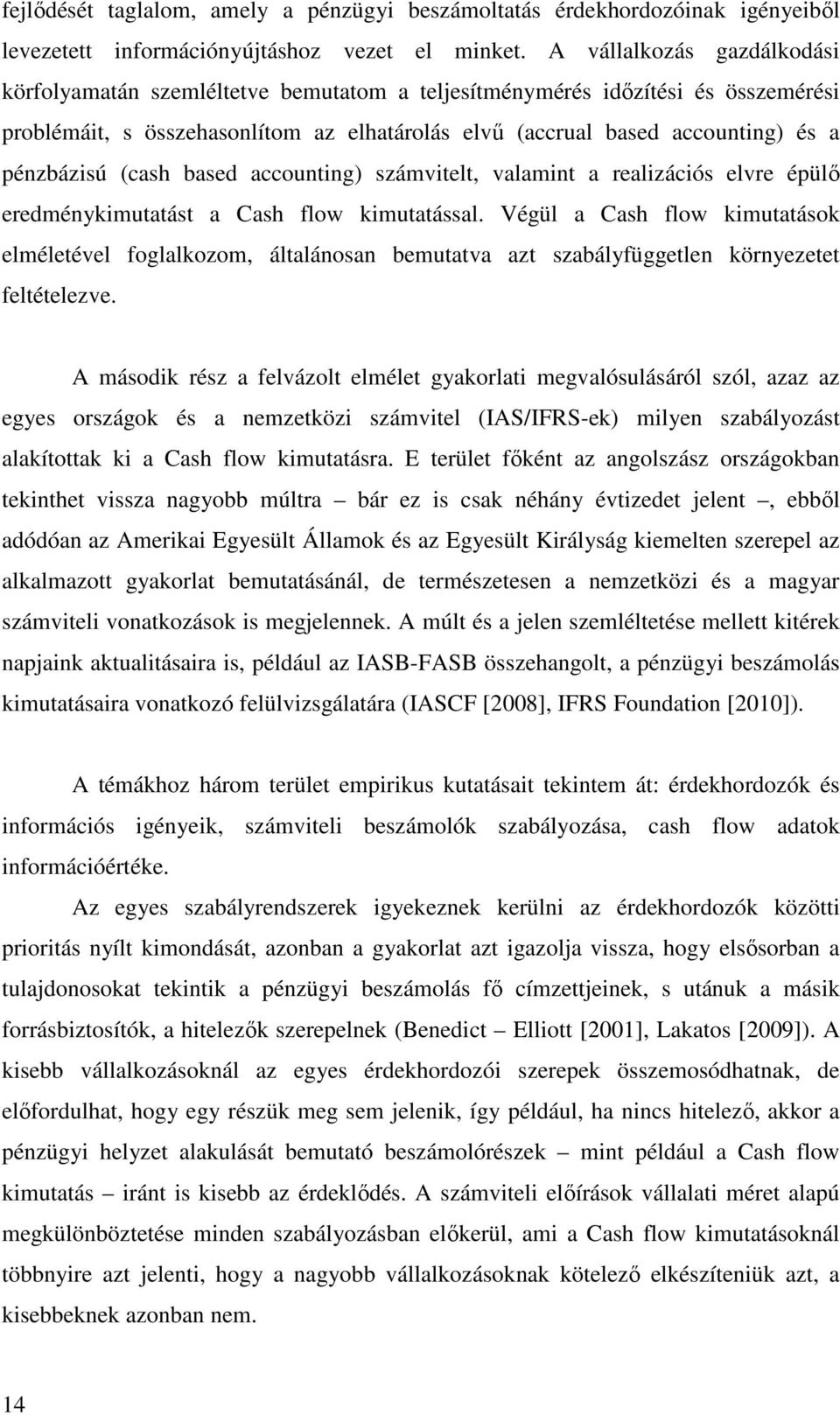 pénzbázisú (cash based accounting) számvitelt, valamint a realizációs elvre épülő eredménykimutatást a Cash flow kimutatással.