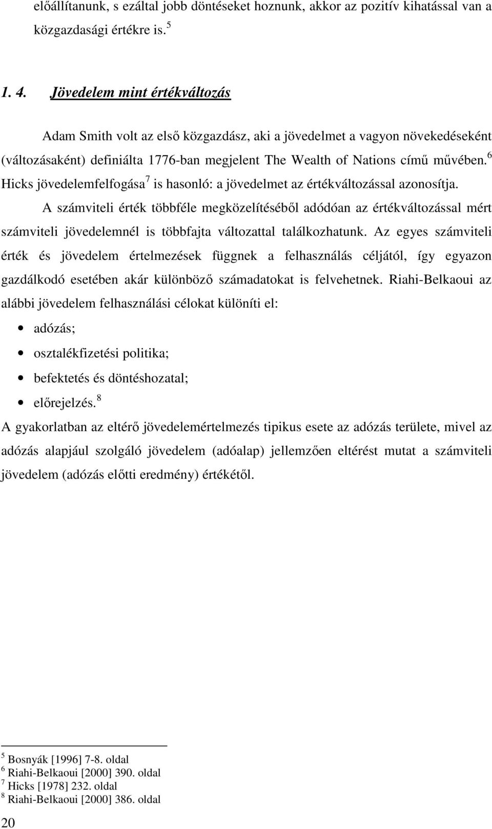 6 Hicks jövedelemfelfogása 7 is hasonló: a jövedelmet az értékváltozással azonosítja.