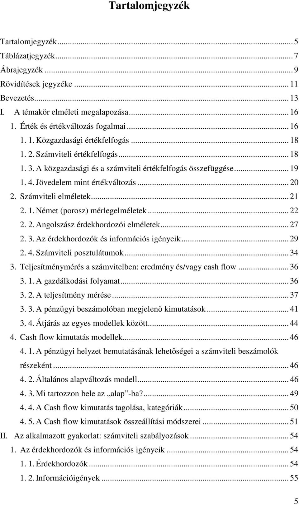 .. 22 2. 2. Angolszász érdekhordozói elméletek... 27 2. 3. Az érdekhordozók és információs igényeik... 29 2. 4. Számviteli posztulátumok... 34 3.