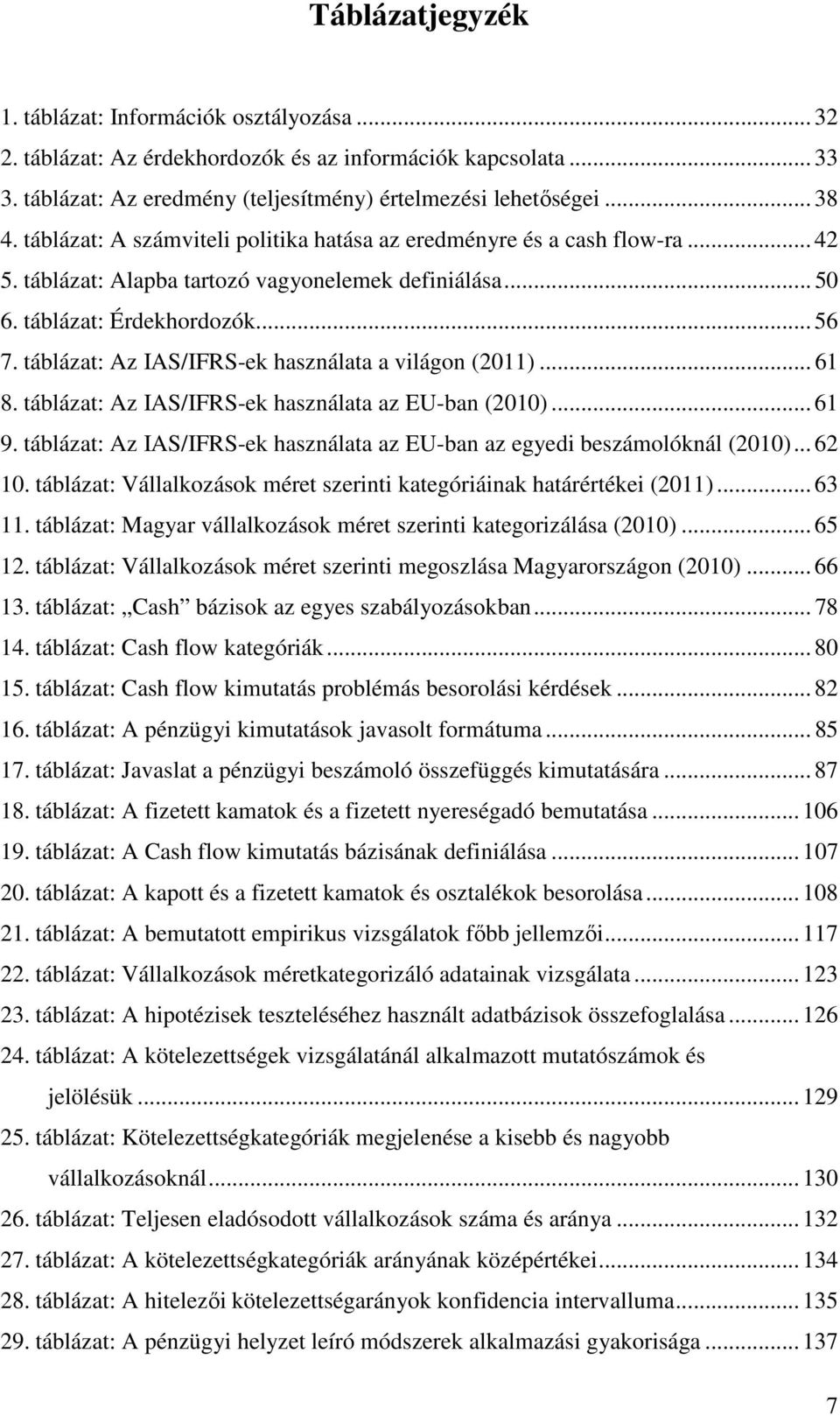 táblázat: Az IAS/IFRS-ek használata a világon (2011)... 61 8. táblázat: Az IAS/IFRS-ek használata az EU-ban (2010)... 61 9.