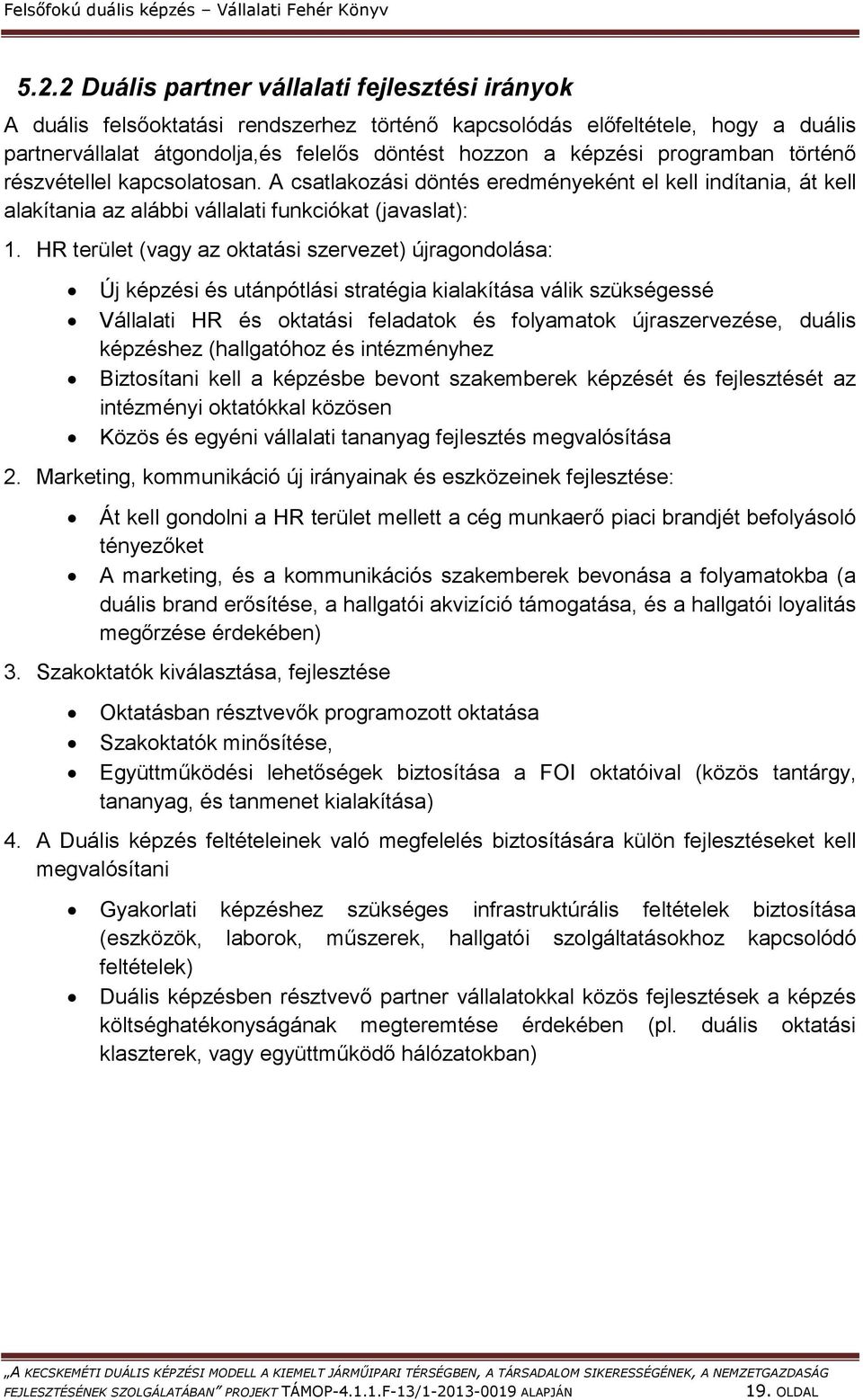 programban történő részvétellel kapcsolatosan. A csatlakozási döntés eredményeként el kell indítania, át kell alakítania az alábbi vállalati funkciókat (javaslat): 1.