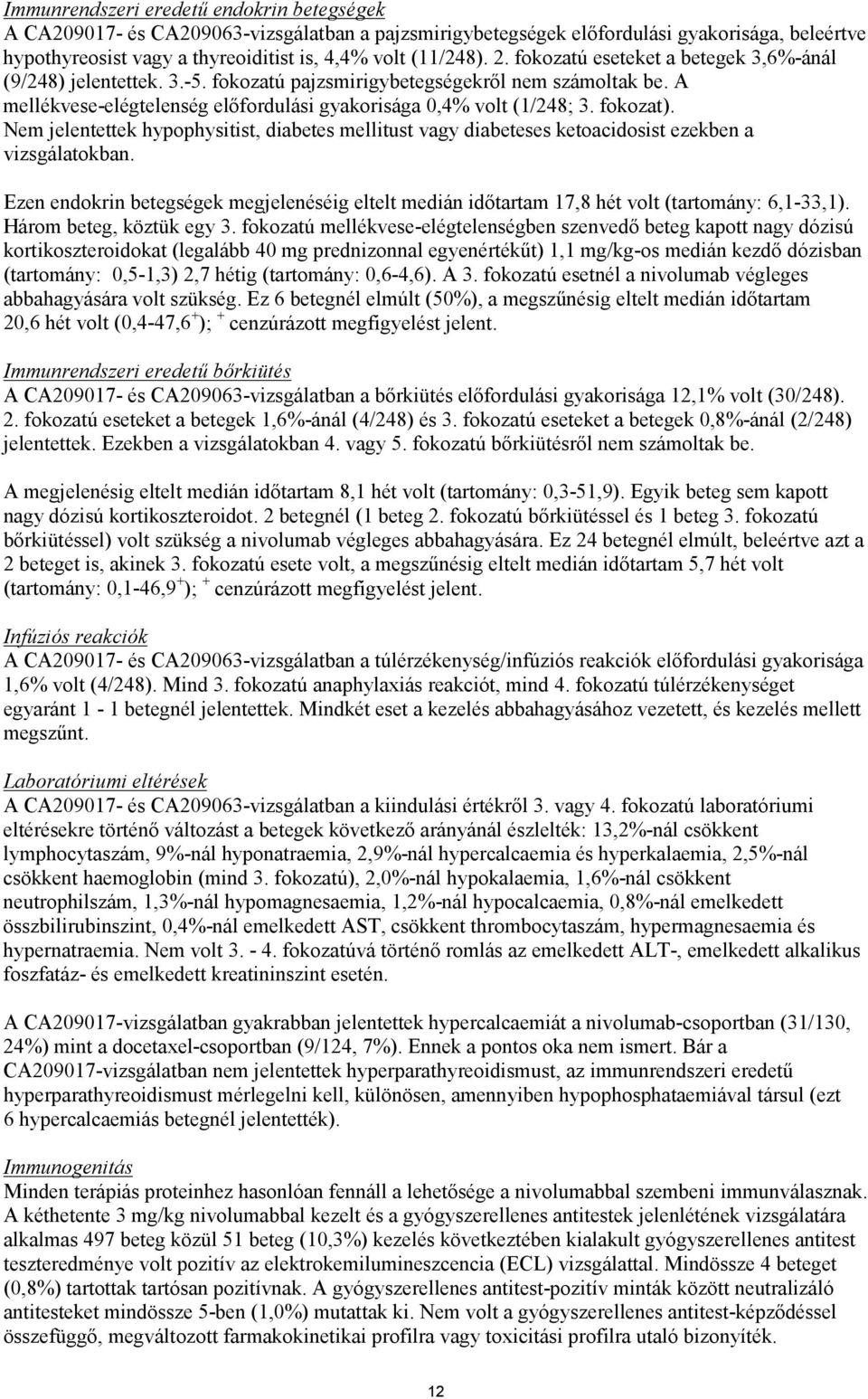 fokozat). Nem jelentettek hypophysitist, diabetes mellitust vagy diabeteses ketoacidosist ezekben a vizsgálatokban.