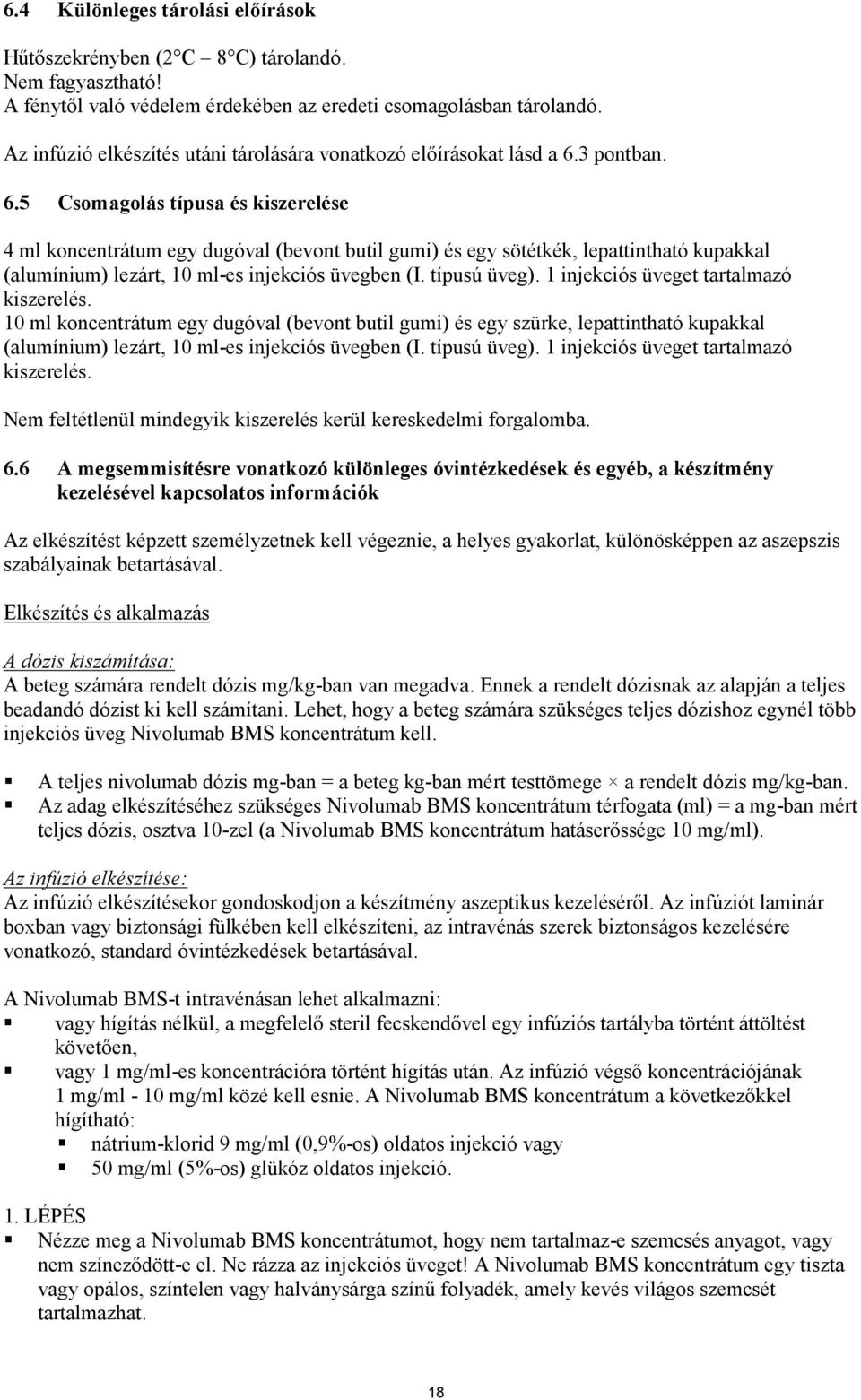 3 pontban. 6.5 Csomagolás típusa és kiszerelése 4 ml koncentrátum egy dugóval (bevont butil gumi) és egy sötétkék, lepattintható kupakkal (alumínium) lezárt, 10 ml-es injekciós üvegben (I.