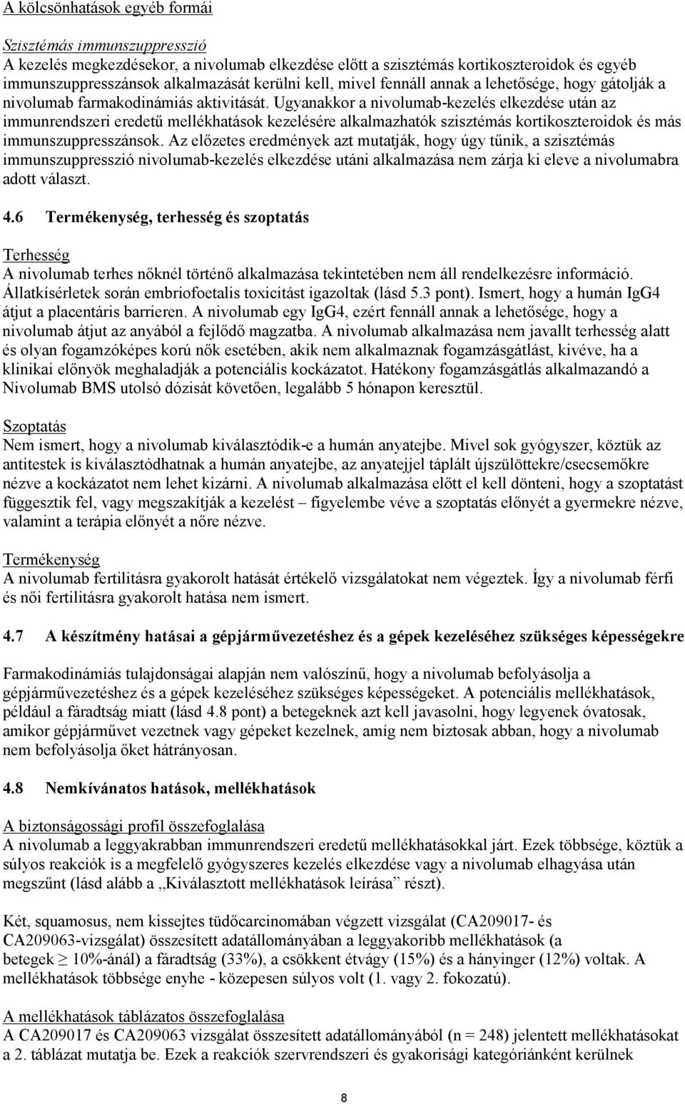 Ugyanakkor a nivolumab-kezelés elkezdése után az immunrendszeri eredetű mellékhatások kezelésére alkalmazhatók szisztémás kortikoszteroidok és más immunszuppresszánsok.