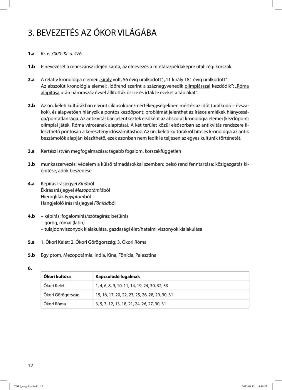 Az abszolút kronológia elemei: időrend szerint a száznegyvenedik olimpiásszal kezdődik ; Róma alapítása után háromszáz évvel állították össze és írták le ezeket a táblákat. 2.b Az ún.