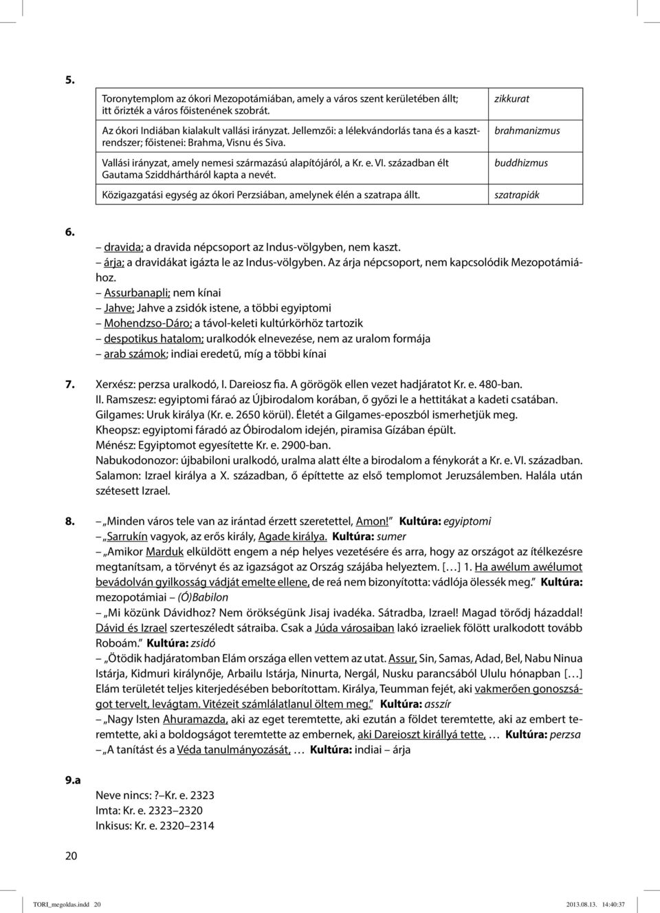 században élt Gautama Sziddhártháról kapta a nevét. Közigazgatási egység az ókori Perzsiában, amelynek élén a szatrapa állt. zikkurat brahmanizmus buddhizmus szatrapiák 6.