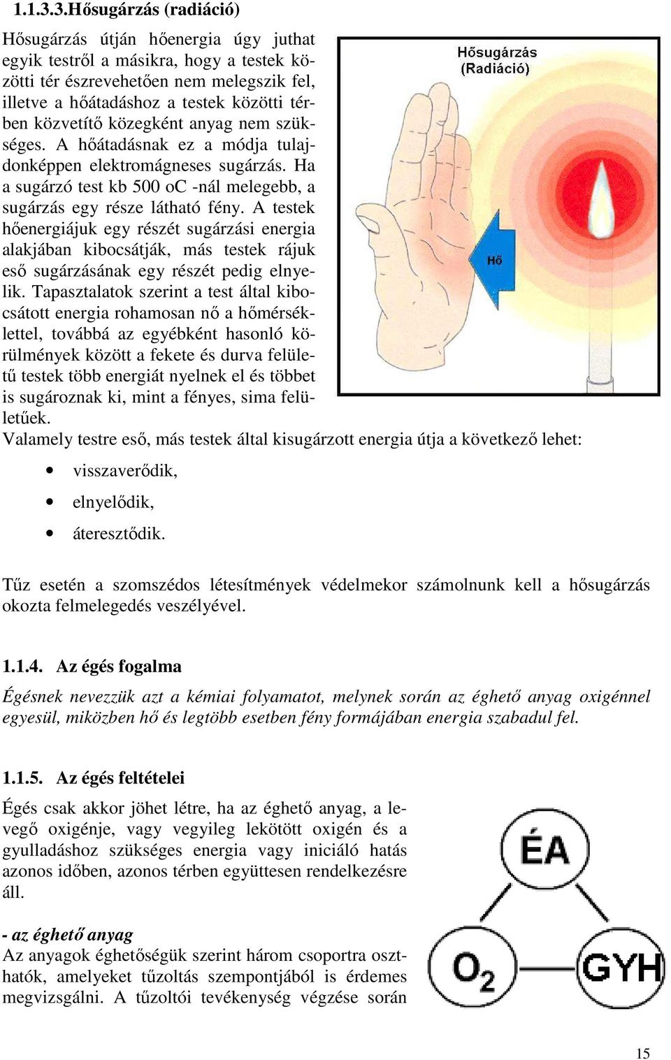 közvetítő közegként anyag nem szükséges. A hőátadásnak ez a módja tulajdonképpen elektromágneses sugárzás. Ha a sugárzó test kb 500 oc -nál melegebb, a sugárzás egy része látható fény.