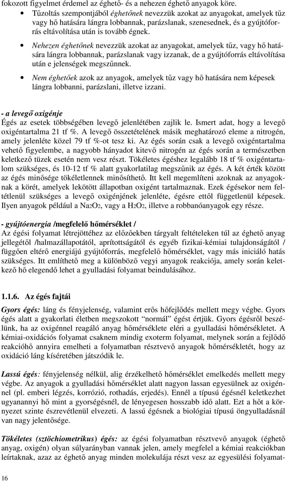 Nehezen éghetőnek nevezzük azokat az anyagokat, amelyek tűz, vagy hő hatására lángra lobbannak, parázslanak vagy izzanak, de a gyújtóforrás eltávolítása után e jelenségek megszűnnek.