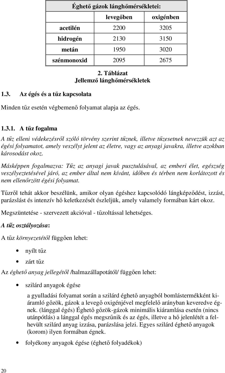 3.1. A tűz fogalma A tűz elleni védekezésről szóló törvény szerint tűznek, illetve tűzesetnek nevezzük azt az égési folyamatot, amely veszélyt jelent az életre, vagy az anyagi javakra, illetve