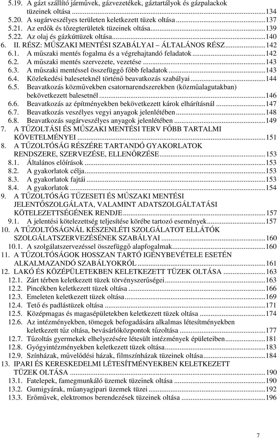 ..142 6.2. A műszaki mentés szervezete, vezetése...143 6.3. A műszaki mentéssel összefüggő főbb feladatok...143 6.4. Közlekedési baleseteknél történő beavatkozás szabályai...144 6.5.