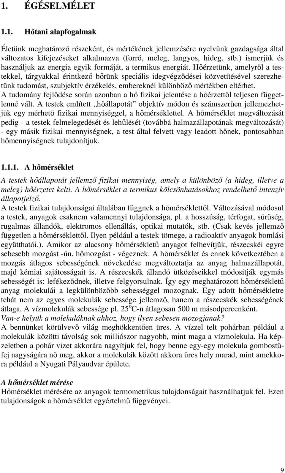 Hőérzetünk, amelyről a testekkel, tárgyakkal érintkező bőrünk speciális idegvégződései közvetítésével szerezhetünk tudomást, szubjektív érzékelés, embereknél különböző mértékben eltérhet.