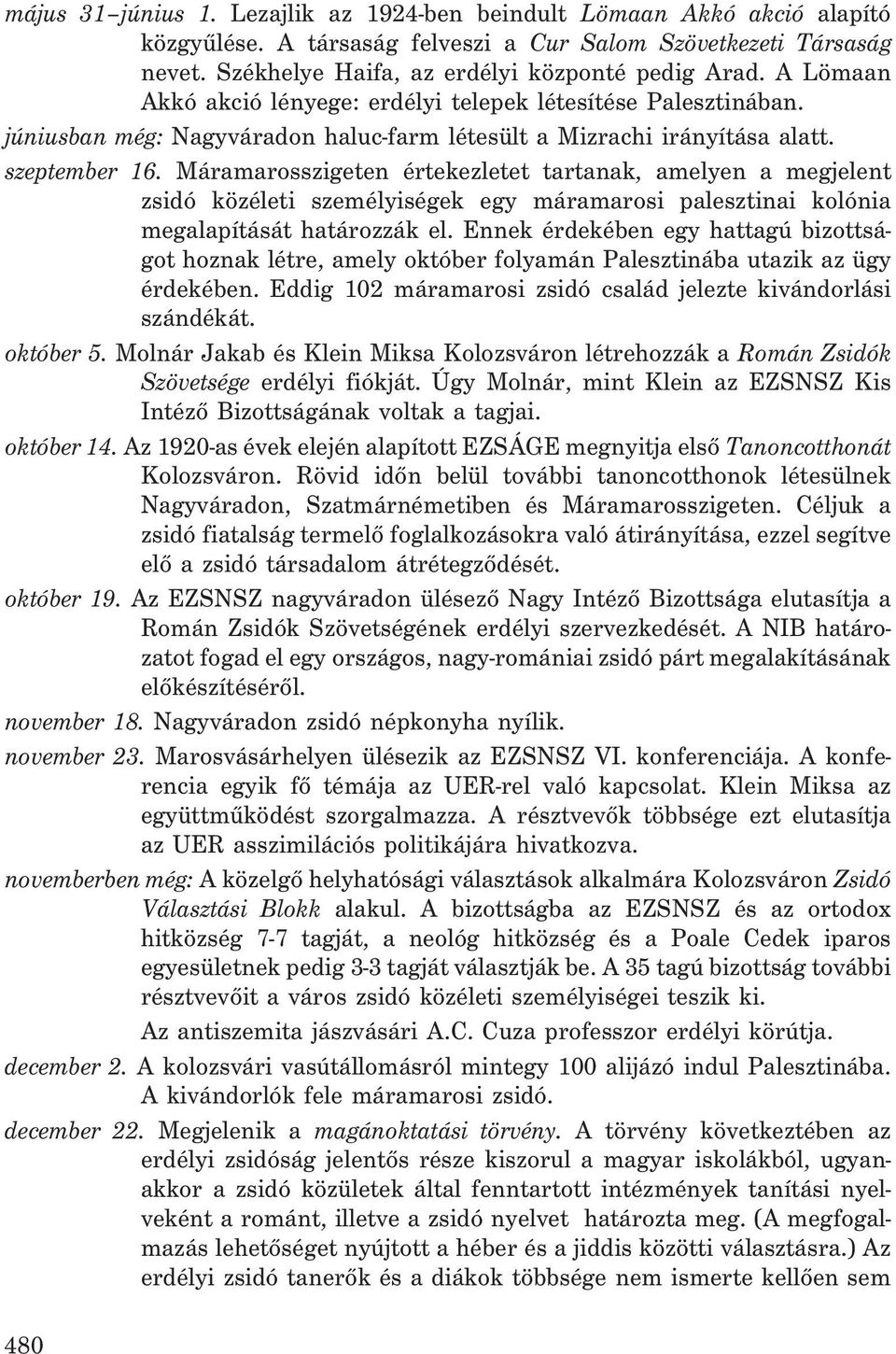 Máramarosszigeten értekezletet tartanak, amelyen a megjelent zsidó közéleti személyiségek egy máramarosi palesztinai kolónia megalapítását határozzák el.