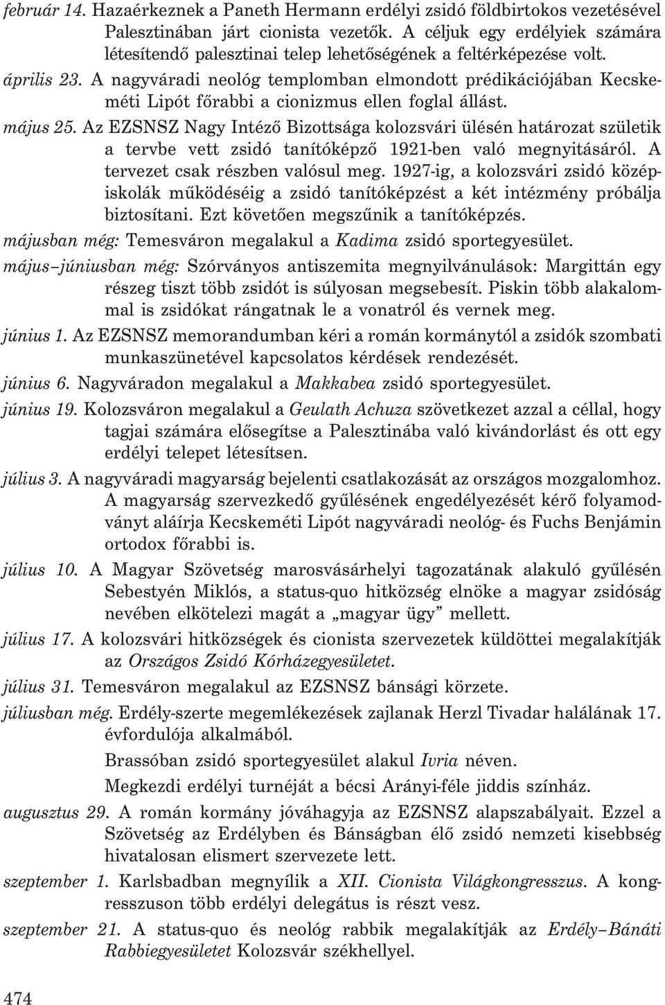 A nagyváradi neológ templomban elmondott prédikációjában Kecskeméti Lipót fõrabbi a cionizmus ellen foglal állást. május 25.