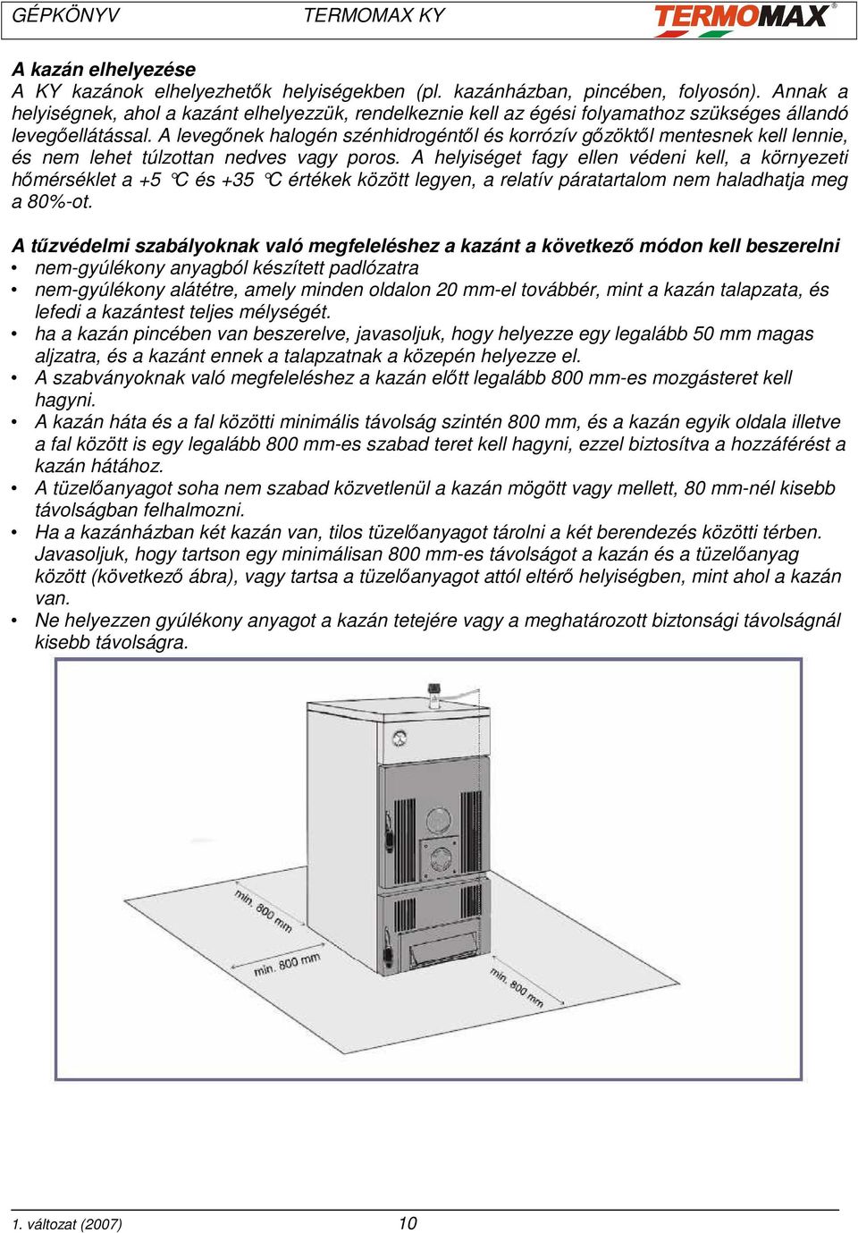 A levegınek halogén szénhidrogéntıl és korrózív gızöktıl mentesnek kell lennie, és nem lehet túlzottan nedves vagy poros.