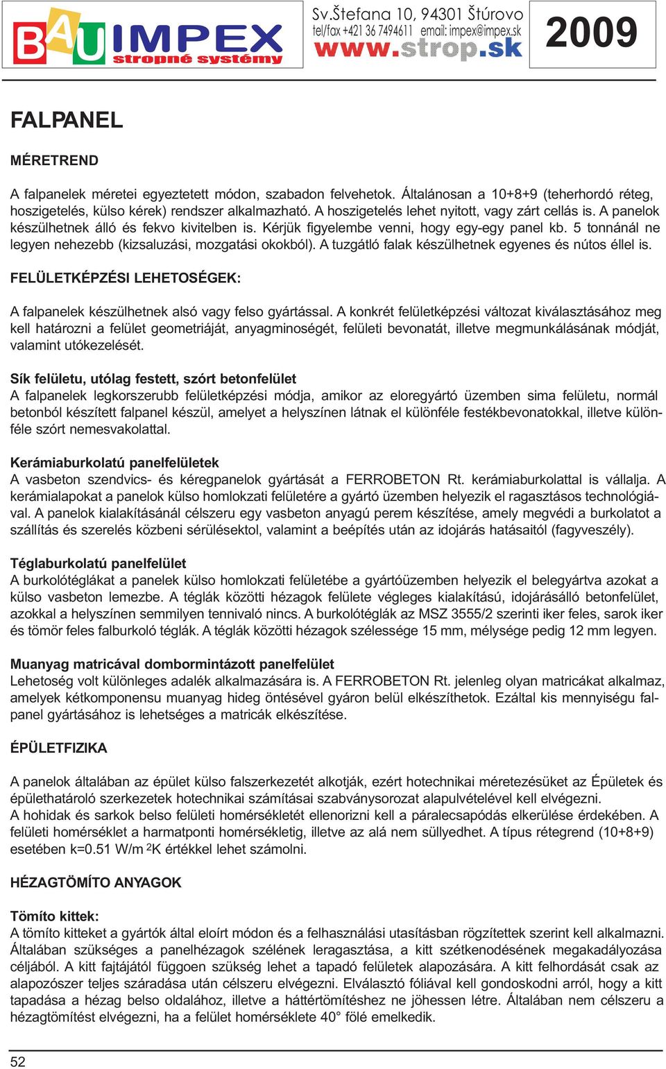 5 tonnánál ne legyen nehezebb (kizsaluzási, mozgatási okokból). A tuzgátló falak készülhetnek egyenes és nútos éllel is.