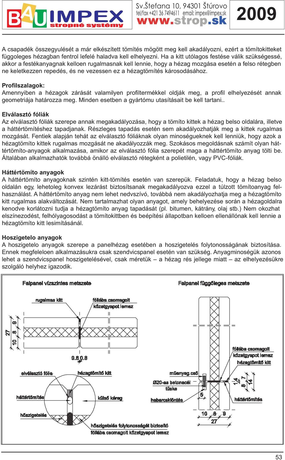 hézagtömítés károsodásához. Profilszalagok: Amennyiben a hézagok zárását valamilyen profiltermékkel oldják meg, a profil elhelyezését annak geometriája határozza meg.