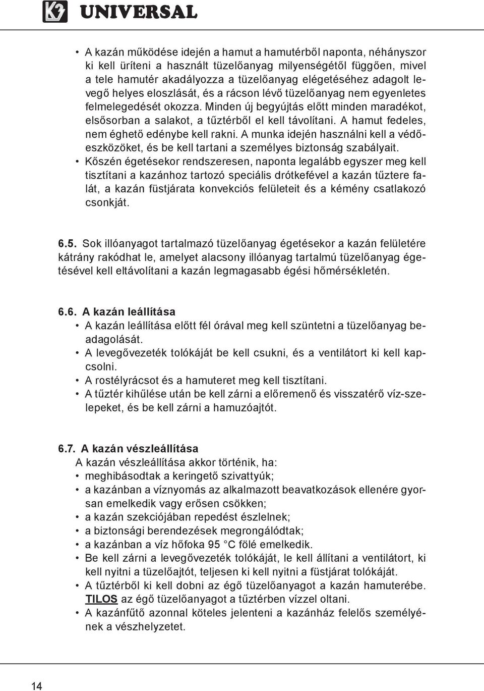 A hamut fedeles, nem éghető edénybe kell rakni. A munka idején használni kell a védőeszközöket, és be kell tartani a személyes biztonság szabályait.