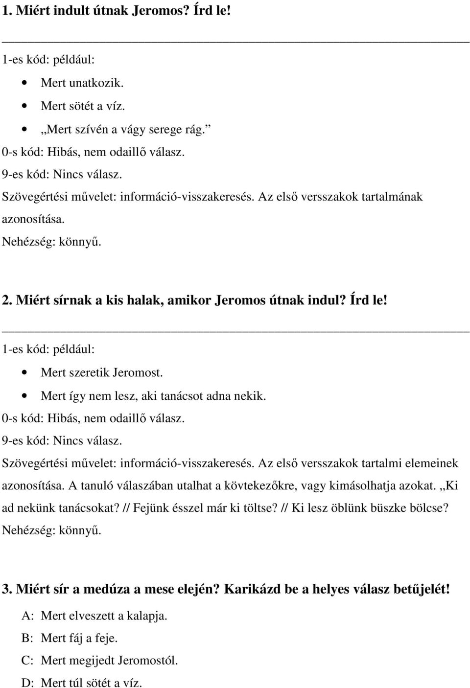 Szövegértési művelet: információ-visszakeresés. Az első versszakok tartalmi elemeinek azonosítása. A tanuló válaszában utalhat a kövtekezőkre, vagy kimásolhatja azokat.