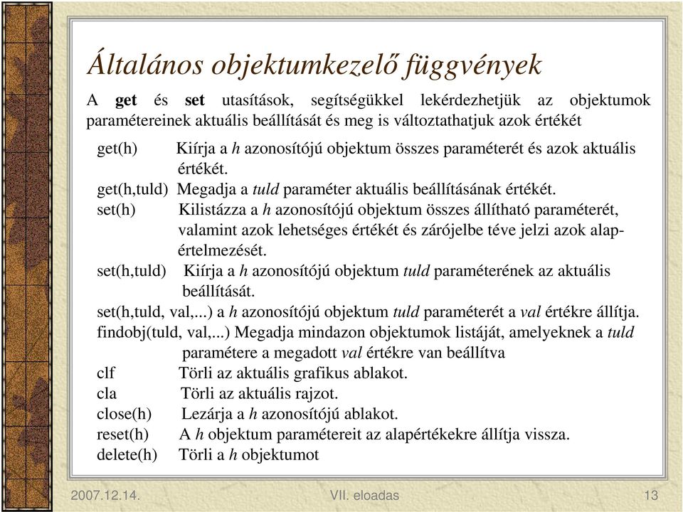 set(h) Kilistázza a h azonosítójú objektum összes állítható paraméterét, valamint azok lehetséges értékét és zárójelbe téve jelzi azok alapértelmezését.