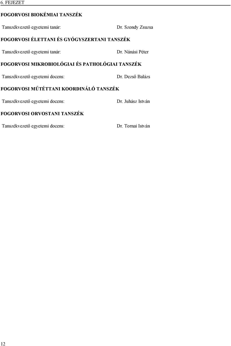 Nánási Péter FOGORVOSI MIKROBIOLÓGIAI ÉS PATHOLÓGIAI TANSZÉK Tanszékvezető egyetemi docens: Dr.