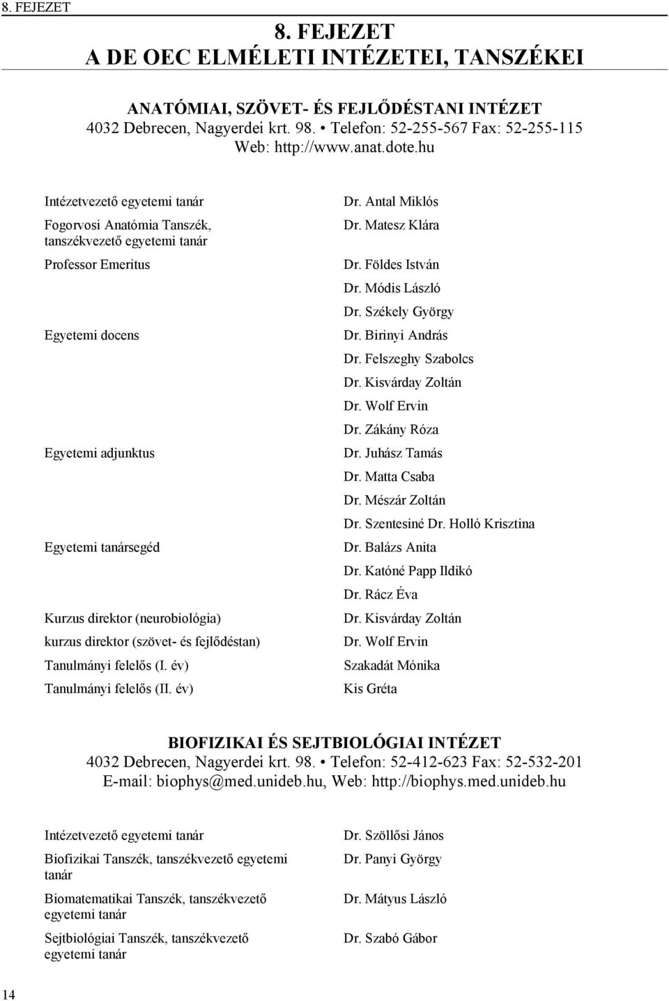 kurzus direktor (szövet- és fejlődéstan) Tanulmányi felelős (I. év) Tanulmányi felelős (II. év) Dr. Antal Miklós Dr. Matesz Klára Dr. Földes István Dr. Módis László Dr. Székely György Dr.