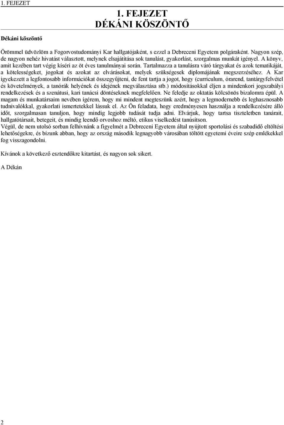 Tartalmazza a tanulásra váró tárgyakat és azok tematikáját, a kötelességeket, jogokat és azokat az elvárásokat, melyek szükségesek diplomájának megszerzéséhez.
