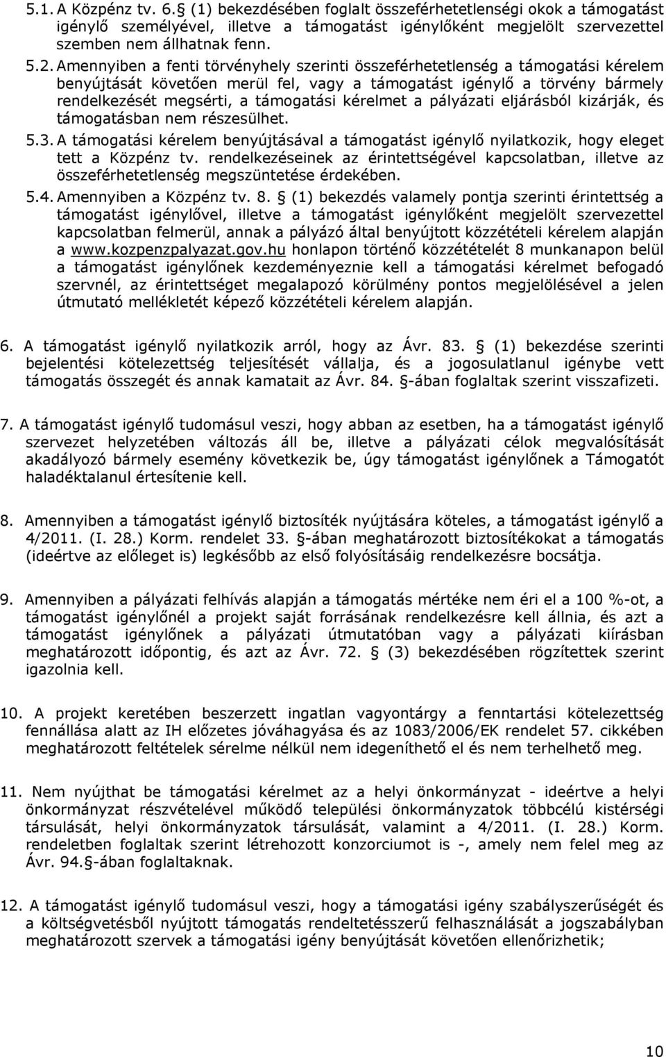 kérelmet a pályázati eljárásból kizárják, és támogatásban nem részesülhet. 5.3. A támogatási kérelem benyújtásával a támogatást igénylő nyilatkozik, hogy eleget tett a Közpénz tv.