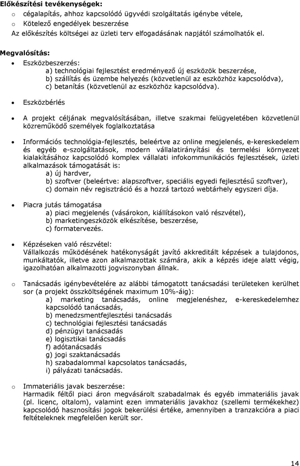 Megvalósítás: Eszközbeszerzés: a) technológiai fejlesztést eredményező új eszközök beszerzése, b) szállítás és üzembe helyezés (közvetlenül az eszközhöz kapcsolódva), c) betanítás (közvetlenül az