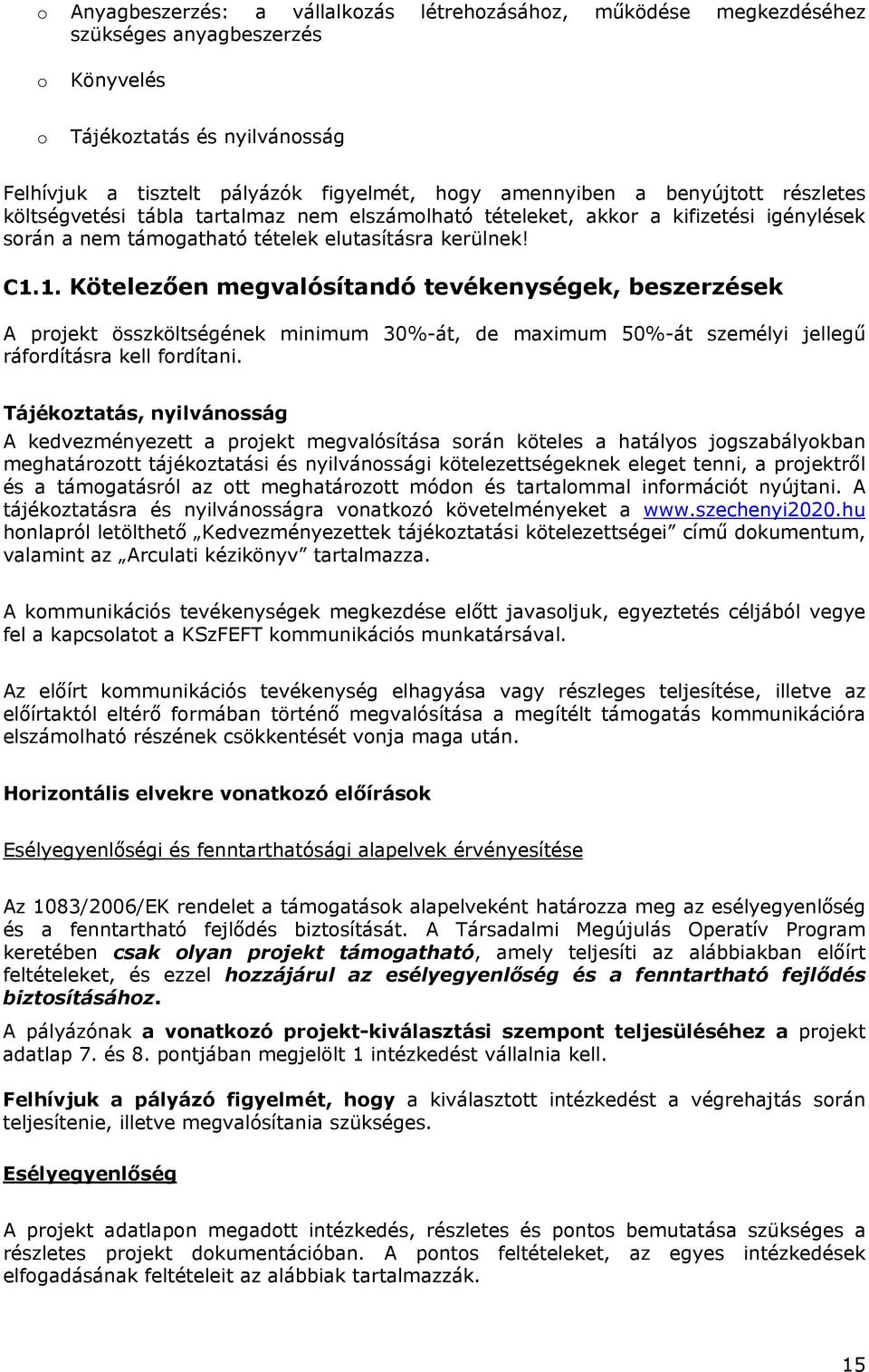 1. Kötelezően megvalósítandó tevékenységek, beszerzések A projekt összköltségének minimum 30%-át, de maximum 50%-át személyi jellegű ráfordításra kell fordítani.