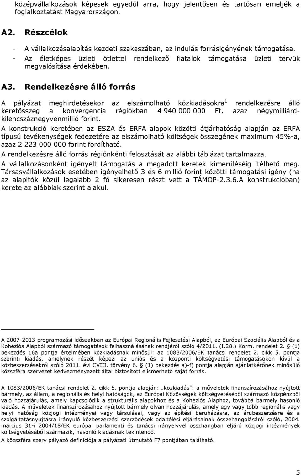 Rendelkezésre álló forrás A pályázat meghirdetésekor az elszámolható közkiadásokra 1 rendelkezésre álló keretösszeg a konvergencia régiókban 4 940 000 000 Ft, azaz négymilliárdkilencszáznegyvenmillió